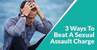 3 Effective Ways To Beat A Sexual Assault Charge
