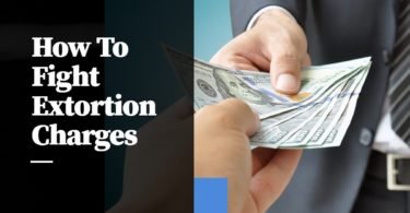 How To Fight Extortion Charges