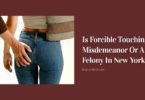 Is Forcible Touching A Misdemeanor Or A Felony In New York