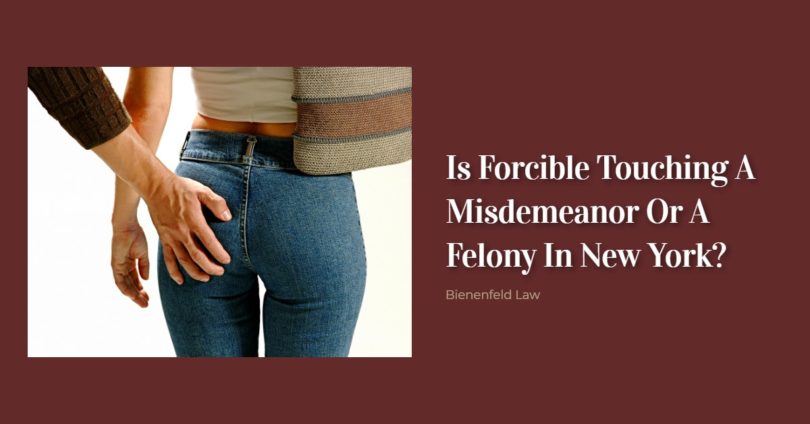 Is Forcible Touching A Misdemeanor Or A Felony In New York